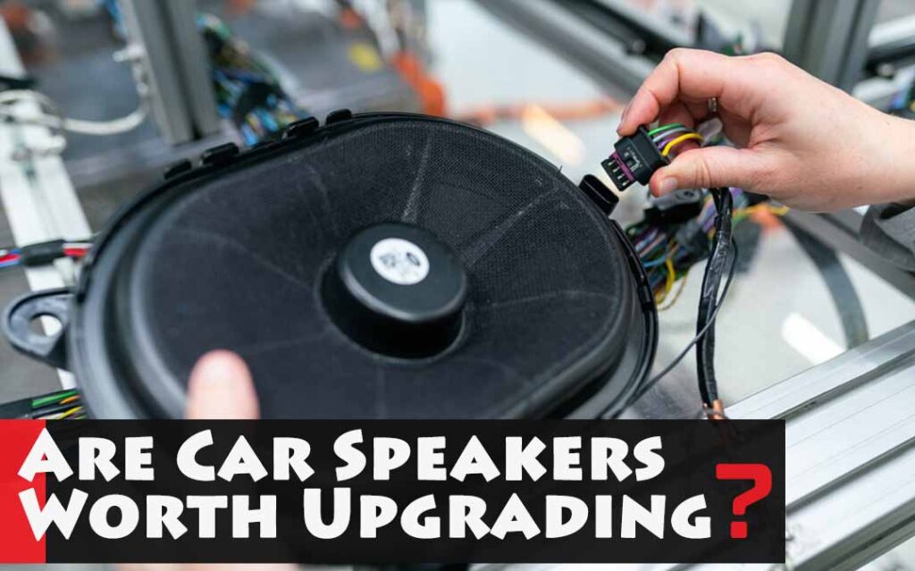 Are Car Speakers Worth Upgrading?