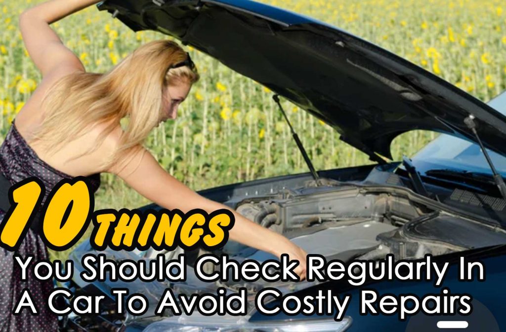 10 things you should check regularly in a car to avoid costly repairs